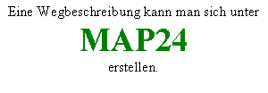 Textfeld: Eine Wegbeschreibung kann man sich unter MAP24 erstellen.