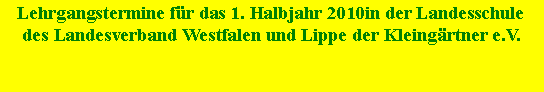 Textfeld: Lehrgangstermine fr das 1. Halbjahr 2010in der Landesschule des Landesverband Westfalen und Lippe der Kleingrtner e.V.