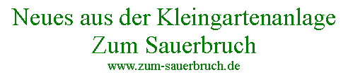 Textfeld: Neues aus der KleingartenanlageZum Sauerbruchwww.zum-sauerbruch.de